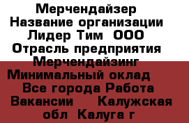 Мерчендайзер › Название организации ­ Лидер Тим, ООО › Отрасль предприятия ­ Мерчендайзинг › Минимальный оклад ­ 1 - Все города Работа » Вакансии   . Калужская обл.,Калуга г.